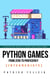 Python Games from Zero to Proficiency (Intermediate) - Python Games From Zero to Proficiency, #1
