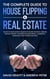 The Complete Guide to House Flipping & Real Estate: This Go To Guide Shows You How To Achieve Financial Freedom Through Property Investing Including Rental, Commercial, Marketing, .....