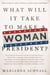 What Will It Take to Make A Woman President? - Conversations About Women, Leadership and Power