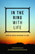In the Ring with Life: Taking the Punches and Winning the Game!