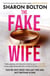 The Fake Wife - An absolutely gripping psychological thriller with jaw-dropping twists from the author of THE SPLIT