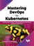Mastering DevOps in Kubernetes: Maximize your container workload efficiency with DevOps practices in Kubernetes