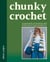 Chunky Crochet - 16 garments, accessories and homewares to get hooked on