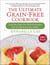 The Ultimate Grain-Free Cookbook - Sugar-Free, Starch-Free, Whole Food Recipes from My California Country Kitchen