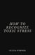 How to Recognize Toxic Stress