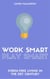 Work Smart Play Smart: Stress-Free Living In The 21st Century