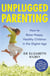Unplugged Parenting - How to Raise Happy, Healthy Children in the Digital Age