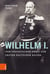 Wilhelm I. - Vom preußischen König zum ersten Deutschen Kaiser