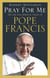 Pray For Me - The Life and Spiritual Vision of Pope Francis