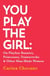 You Play The Girl - On Playboy Bunnies, Princesses, Trainwrecks and Other Man-Made Women