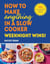 How to Make Anything in a Slow Cooker: Weeknight Wins! - Brand new easy, prep-ahead recipes from the bestselling author