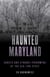 Haunted Maryland - Ghosts and Strange Phenomena of the Old Line State