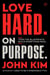 Love Hard On Purpose - Toss the Blueprints. Build Something Honest.