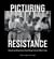 Picturing Resistance - Moments and Movements of Social Change from the 1950s to Today