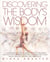 Discovering the Body's Wisdom - A Comprehensive Guide to More than Fifty Mind-Body Practices That Can Relieve Pain, Reduce Stress, and Foster Health, Spiritual Growth, and Inner Peace