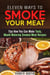 Eleven Ways to Smoke Your Meat: Tips How You Can Make Tasty, Mouth-Watering Smoked Meat Recipes - Smoking and Grilling