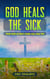 God Heals the Sick: Your Faith in God's Word Will Heal You