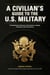 A Civilian's Guide to the U.S. Military - A comprehensive reference to the customs, language and structure of the Armed Forces
