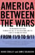 America Between the Wars - From 11/9 to 9/11; The Misunderstood Years Between the Fall of the Berlin Wall and the Start of the