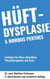 Hüftdysplasie und Morbus Perthes - Leitfaden für Eltern, Betroffene, Physiotherapeuten und Ärzte