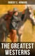 The Greatest Westerns of Robert E. Howard - The Breckinridge Elkins Stories, The Pike Bearfield Tales & Other Stories of the Wild West