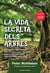 La vida secreta dels arbres - El descobriment d'un món ocult: què pensen?, què transmeten?