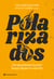 Polarizados - ¿Por qué preferimos la grieta? (aunque digamos lo contrario)