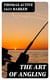 The Art of Angling - Wherein are discovered many rare secrets, very necessary to be knowne by all that delight in that recreation