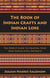 The Book of Indian Crafts and Indian Lore - The Perfect Guide to Creating Your Own Indian-Style Artifacts