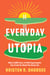 Everyday Utopia - What 2,000 Years of Wild Experiments Can Teach Us About the Good Life