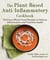 The Plant-Based Anti-Inflammatory Cookbook - Delicious Whole-Food Recipes to Reduce Inflammation and Promote Health