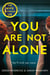 You Are Not Alone - The Gripping Thriller from the Bestselling Authors of the Richard and Judy Smash Hit The Wife Between Us