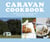 Caravan Cookbook - Delicious, easy-to-make recipes in the great outdoors