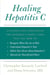 Healing Hepatitis C - A Patient and a Doctor on the Epidemic's Front Lines Tell You How to Recognize When You Are at Risk,  Understand Hepatitis C Tests,  Talk to Your Doctor About Hepatitis C, and Advocate for Yourself and Others
