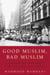 Good Muslim, Bad Muslim - America, the Cold War, and the Roots of Terror