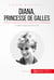 Diana, princesse de Galles - Le destin tragique d’une icône