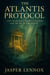 The Atlantis Protocol: Lost Technology, Global Cataclysm, and the Truth They Buried