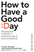 How To Have A Good Day - The Essential Toolkit for a Productive Day at Work and Beyond