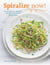 Spiralize Now - 80 Delicious, Healthy Recipes for your Spiralizer