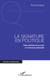 Signature en politique - Entre attribut du pouvoir et contrainte matérielle