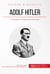 Adolf Hitler - Le dictateur à l'origine de la folie nazie