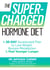 The Supercharged Hormone Diet - A 30-Day Accelerated Plan to Lose Weight, Restore Metabolism & Feel Younger Longer