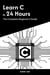 Learn C in 24 Hours: The Complete Beginner’s Guide - Master Coding in 24 Hours