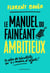 Le manuel du fainéant ambitieux - Deux fois plus de résultats en deux fois moins d'efforts