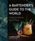 A Bartender's Guide to the World - Cocktails and Stories from 75 Places