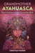 Grandmother Ayahuasca - Plant Medicine and the Psychedelic Brain