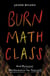 Burn Math Class - And Reinvent Mathematics for Yourself