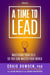 A Time to Lead - Mastering Your Self . . . So You Can Master Your World