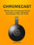 Chromecast: Master Your Chromecast Device  in 1 Hour or Less! Advanced Chromecast Tips and Tricks