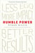 Humble Power - Less Ego. More Impact. Better Results.
